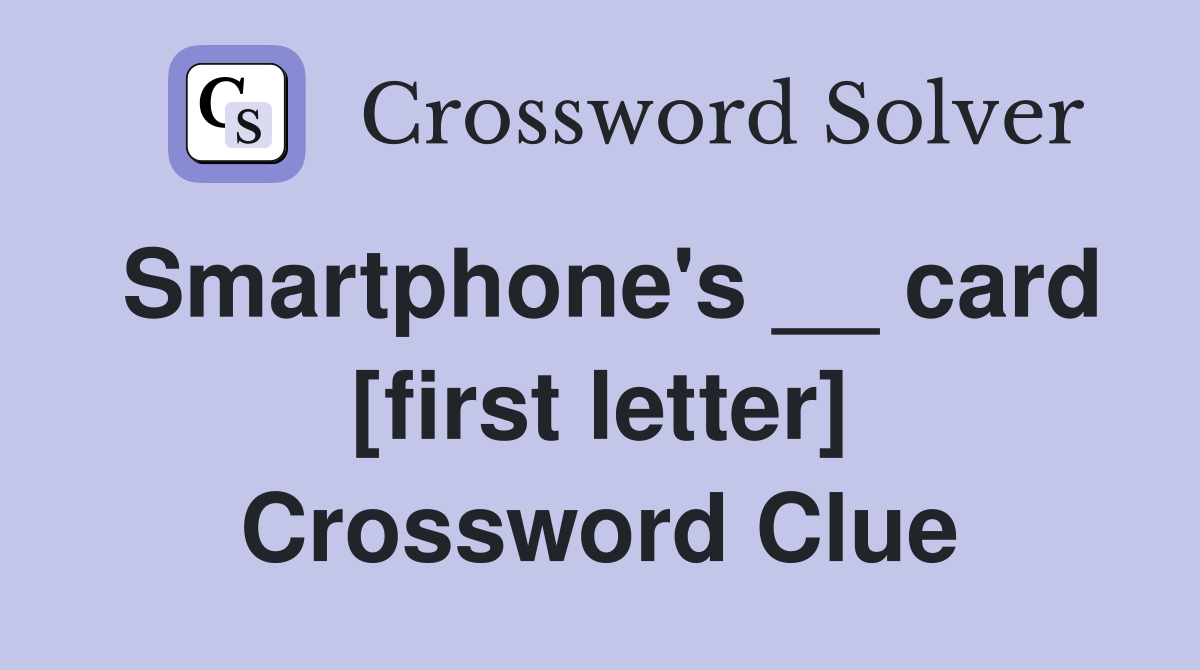 Smartphone's __ card [first letter] Crossword Clue
