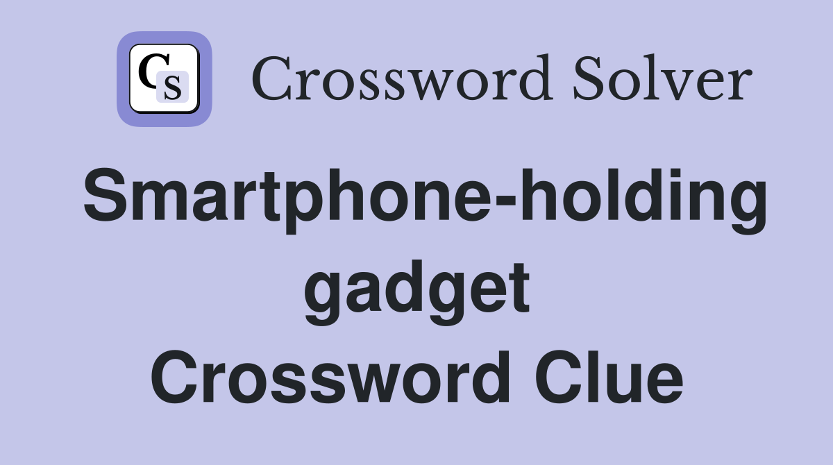 Smartphone-holding gadget Crossword Clue