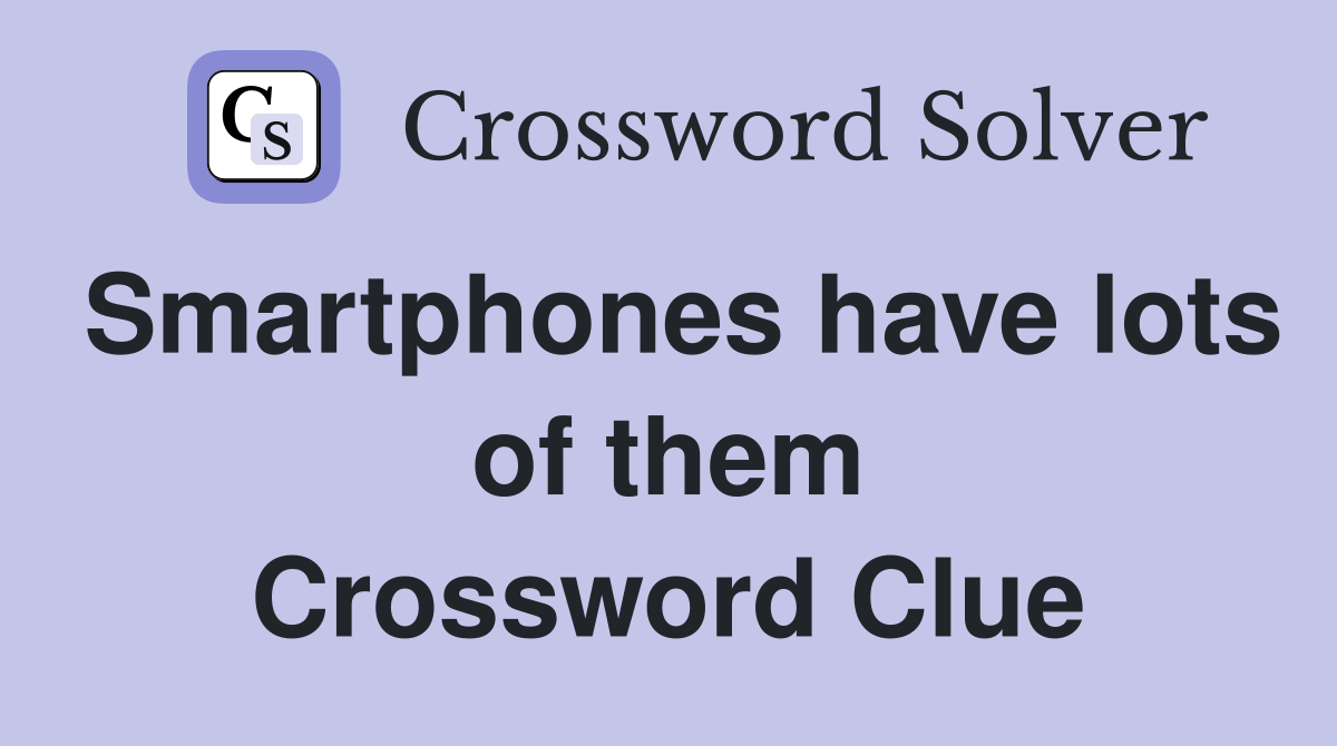 Smartphones have lots of them Crossword Clue