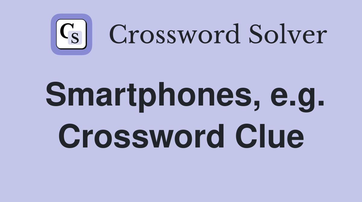 Smartphones, e.g. Crossword Clue