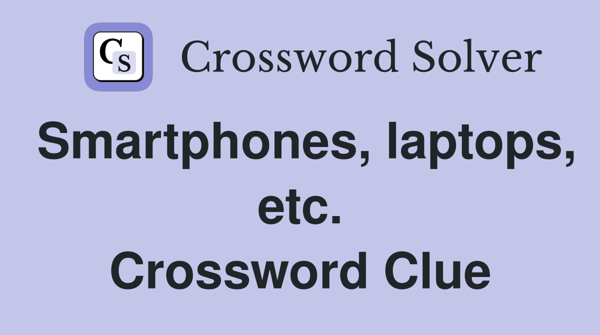 Smartphones, laptops, etc. Crossword Clue