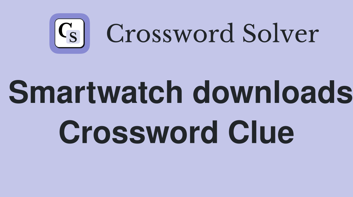 Smartwatch downloads Crossword Clue