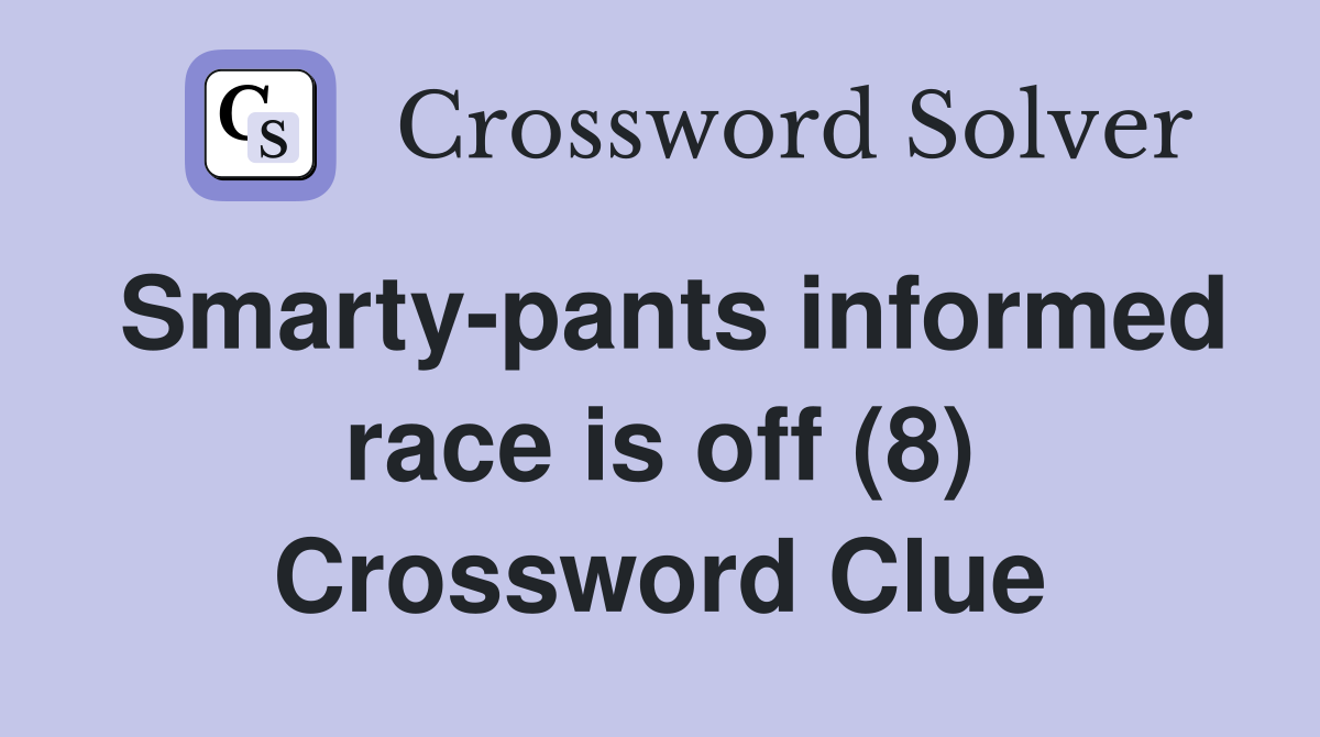 Smarty-pants informed race is off (8) Crossword Clue