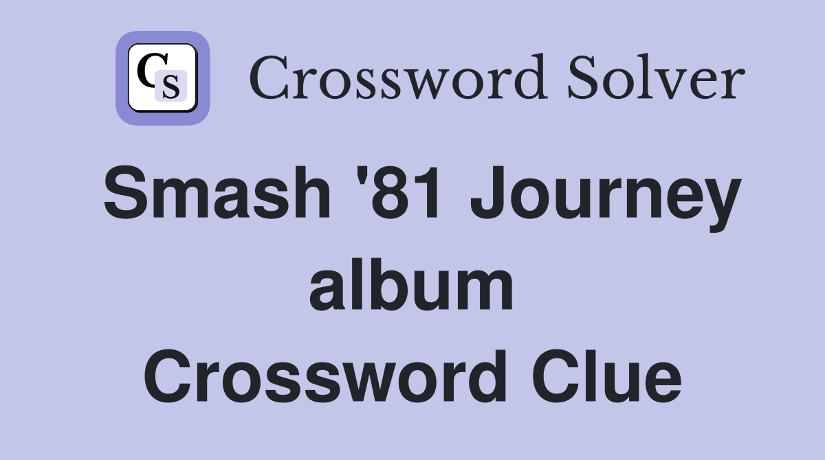 Smash '81 Journey album Crossword Clue