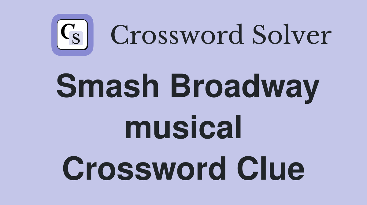 Smash Broadway musical Crossword Clue