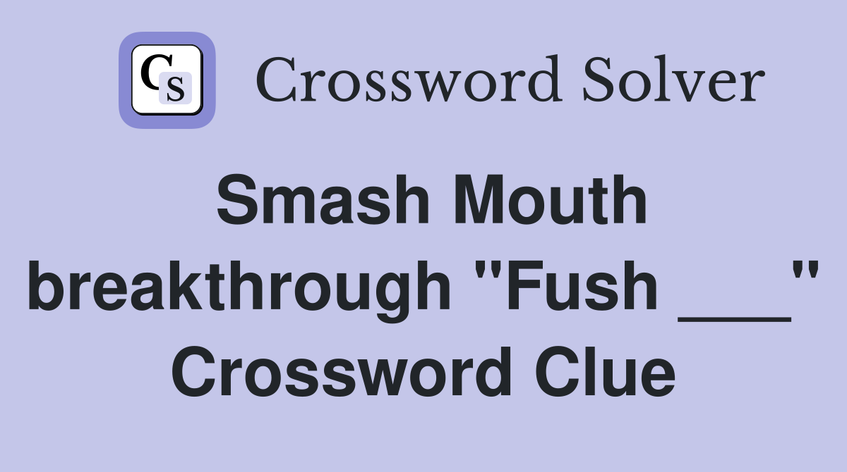 Smash Mouth breakthrough "Fush ___" Crossword Clue