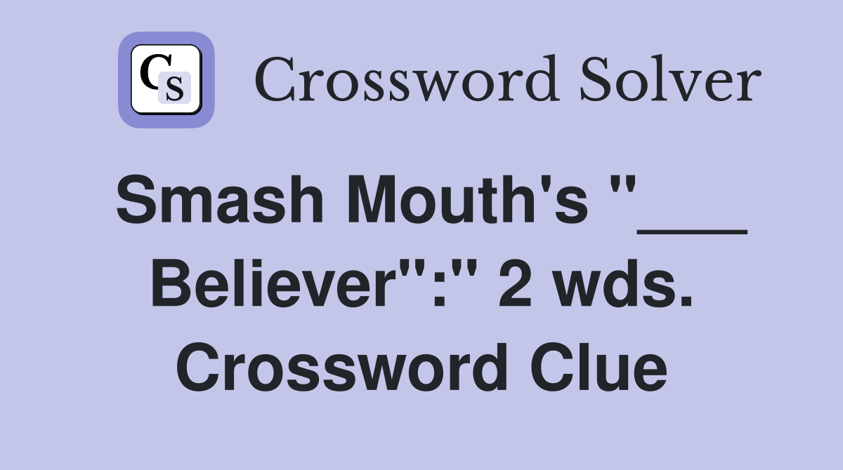 Smash Mouth's "___ Believer":" 2 wds. Crossword Clue