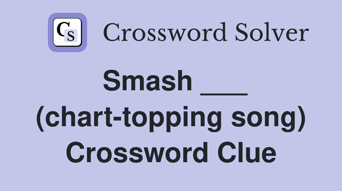 Smash ___ (chart-topping song) Crossword Clue