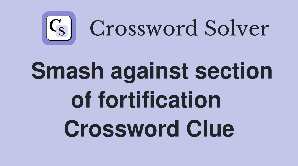 Smash against section of fortification  Crossword Clue