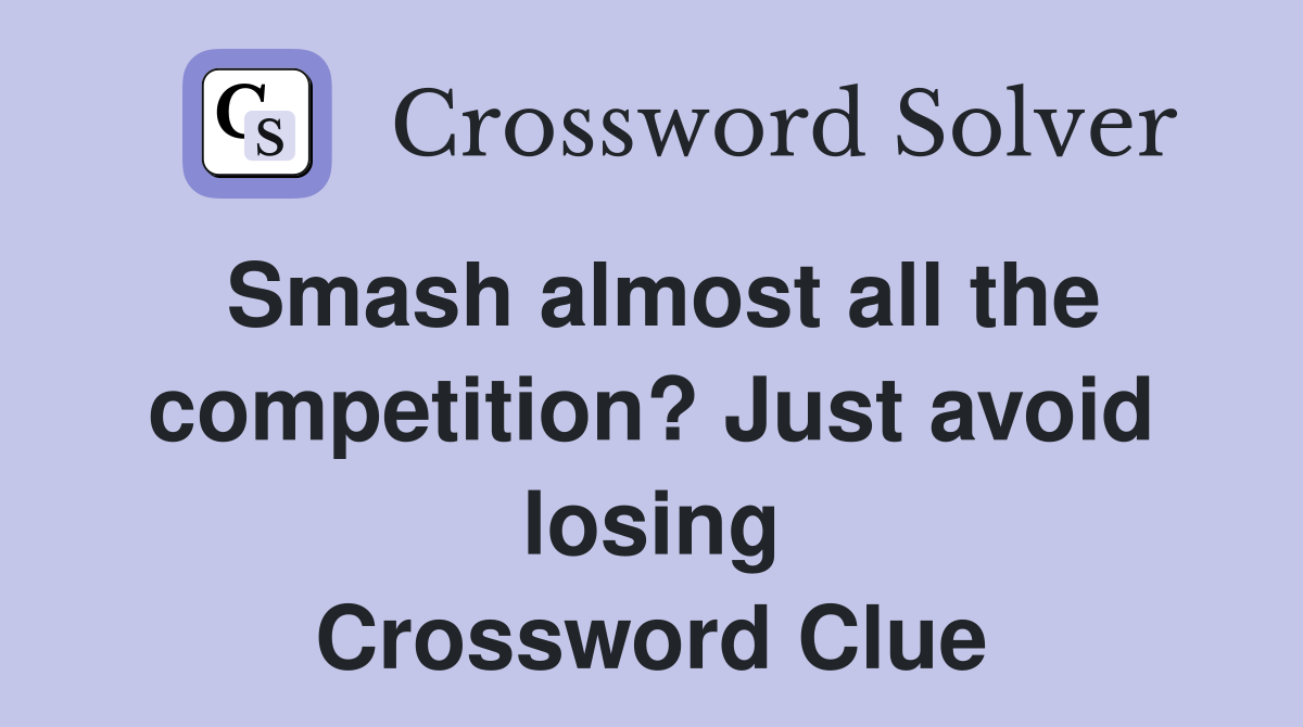 Smash almost all the competition? Just avoid losing Crossword Clue