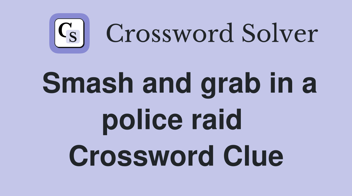 Smash and grab in a police raid  Crossword Clue