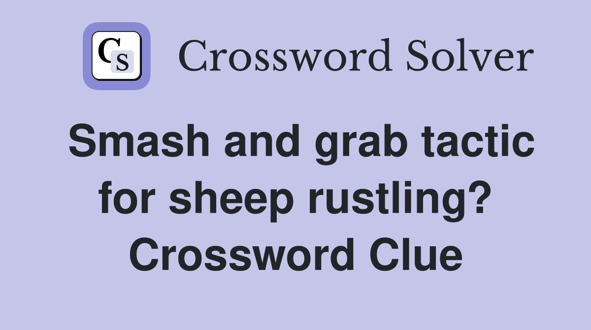 Smash and grab tactic for sheep rustling? Crossword Clue