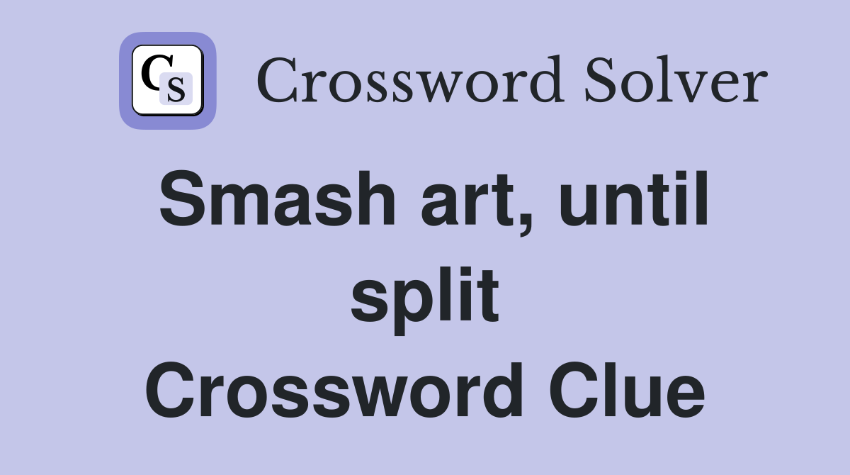 Smash art, until split Crossword Clue