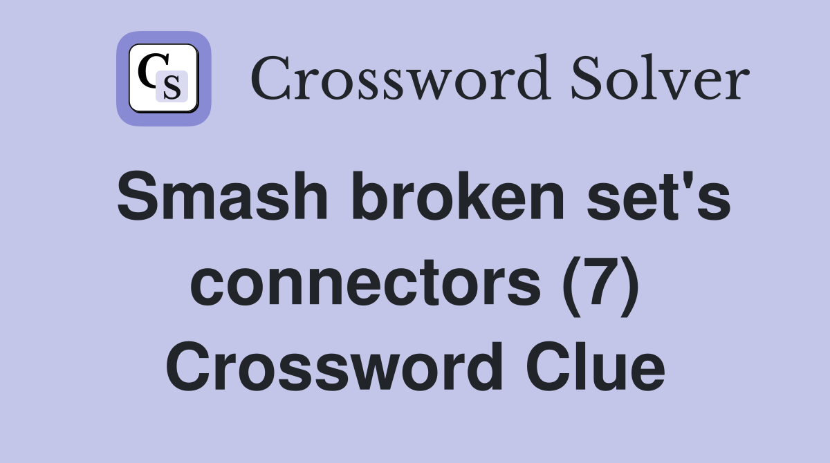 Smash broken set's connectors (7) Crossword Clue