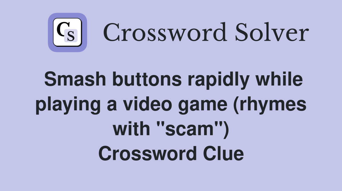 Smash buttons rapidly while playing a video game (rhymes with "scam") Crossword Clue