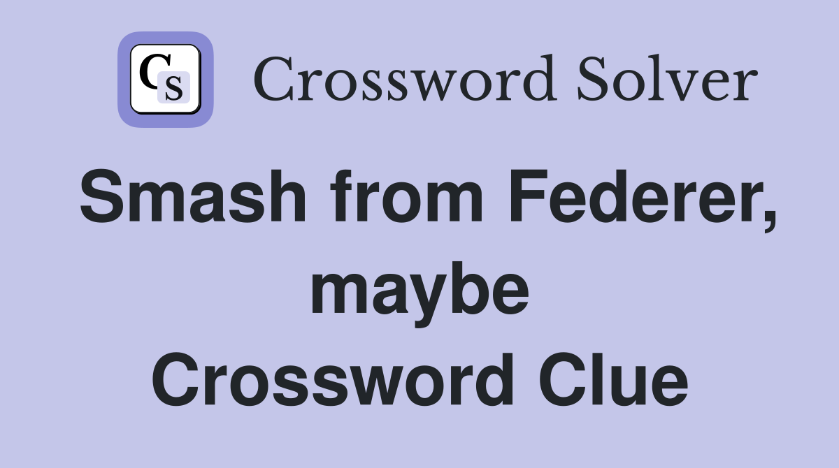 Smash from Federer, maybe Crossword Clue
