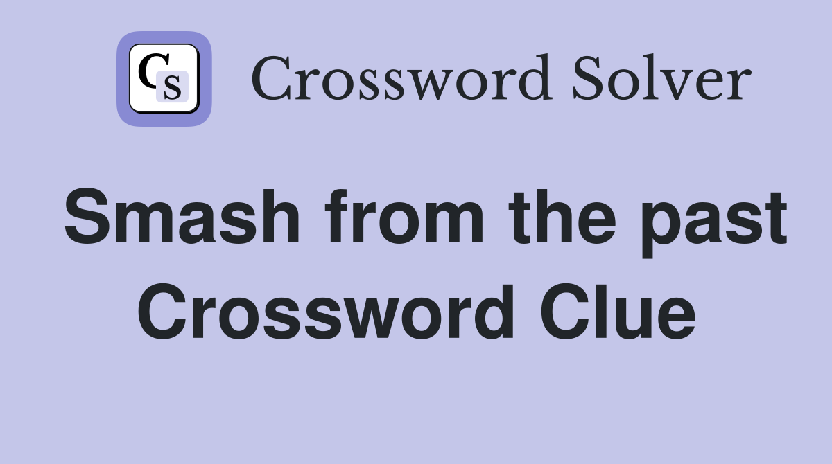 Smash from the past Crossword Clue