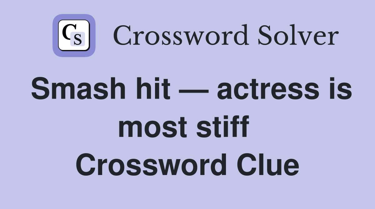 Smash hit — actress is most stiff  Crossword Clue