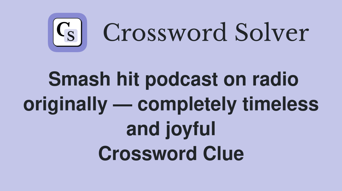 Smash hit podcast on radio originally — completely timeless and joyful Crossword Clue