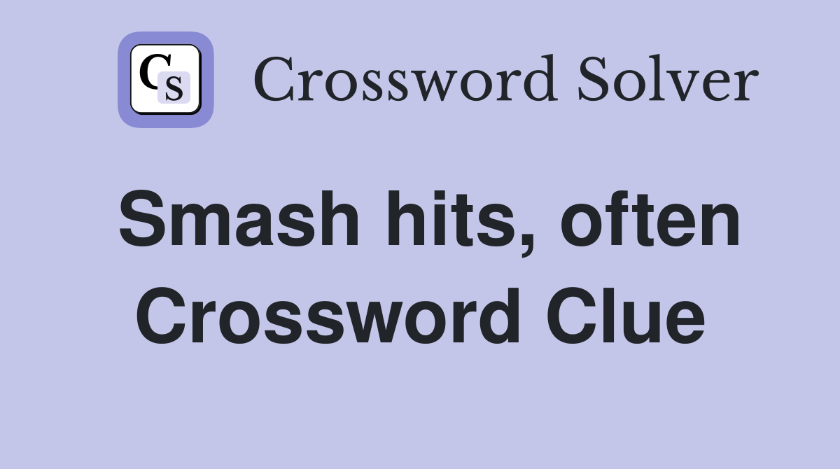 Smash hits, often Crossword Clue