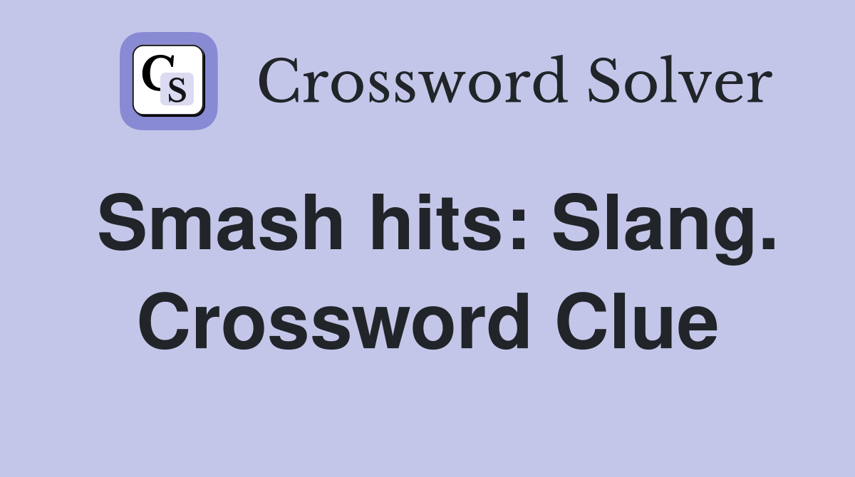 Smash hits: Slang. Crossword Clue