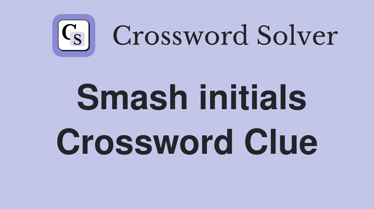Smash initials Crossword Clue
