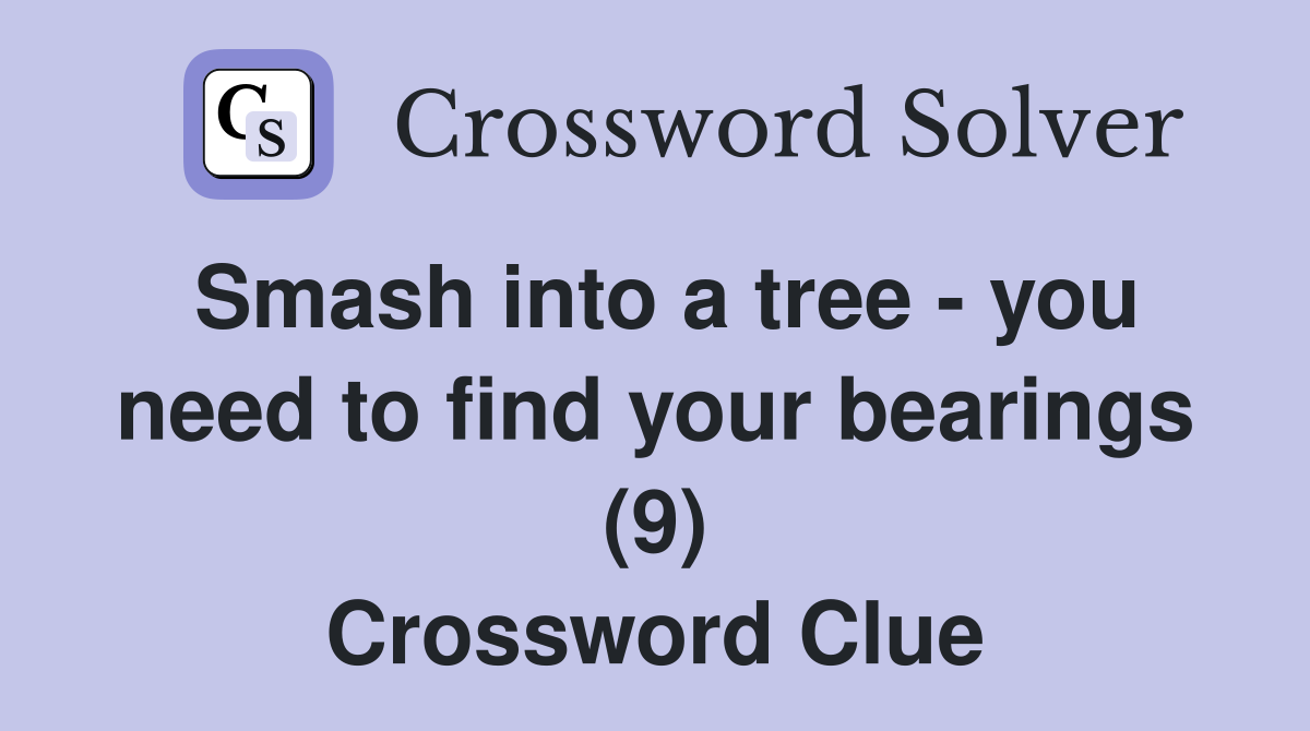 Smash into a tree - you need to find your bearings (9) Crossword Clue