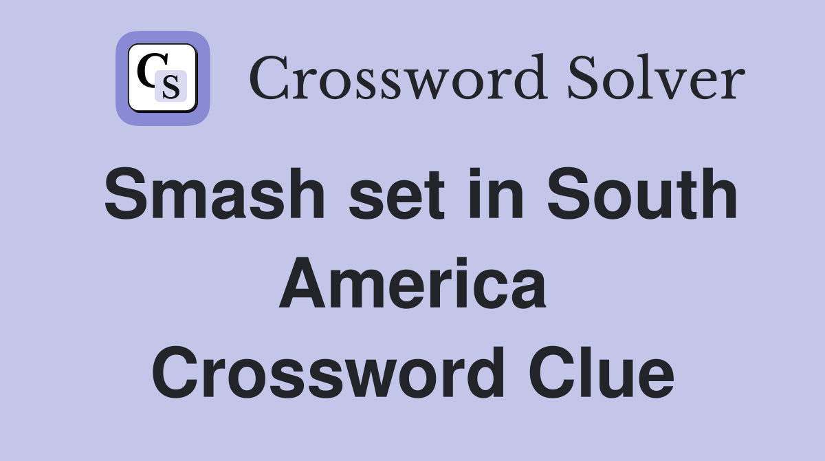 Smash set in South America Crossword Clue