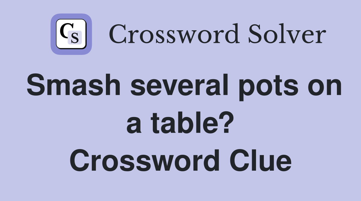 Smash several pots on a table? Crossword Clue