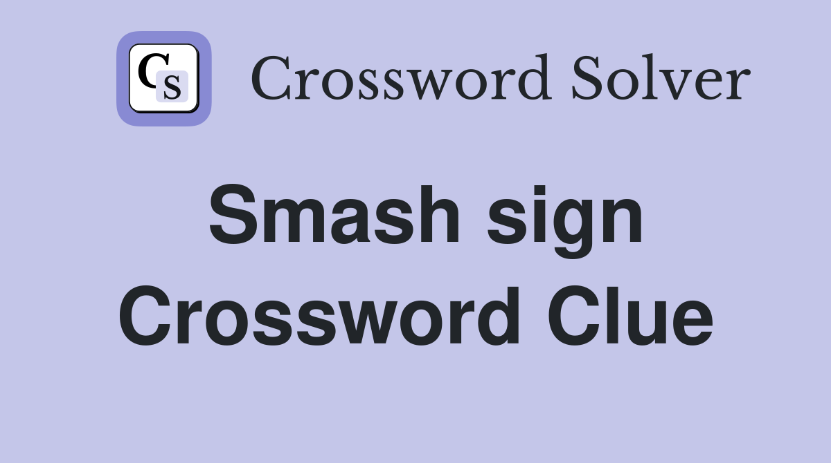 Smash sign Crossword Clue