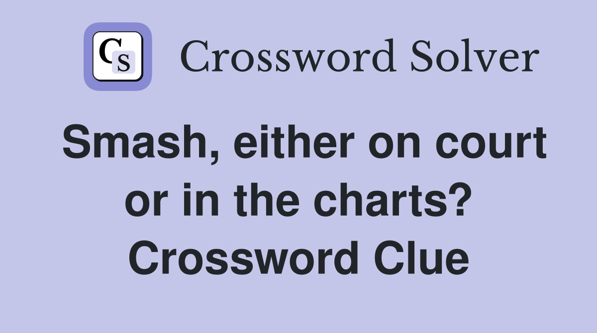Smash, either on court or in the charts? Crossword Clue