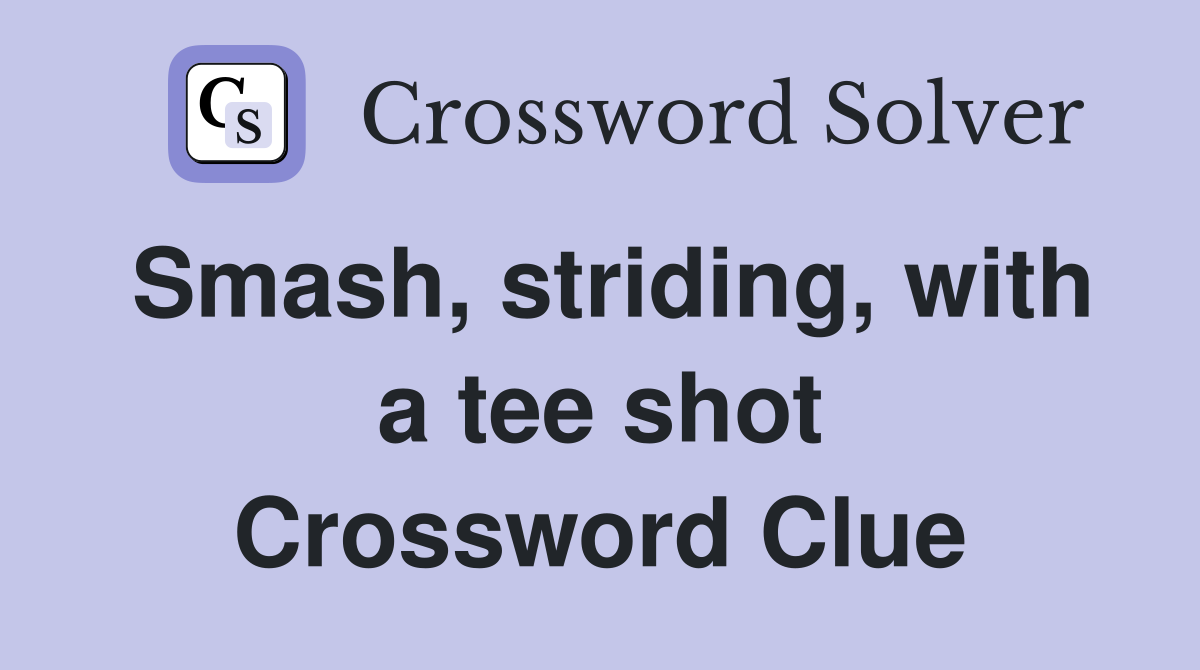Smash, striding, with a tee shot Crossword Clue