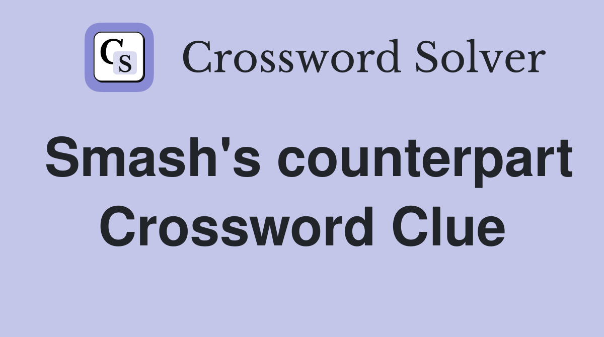 Smash's counterpart Crossword Clue