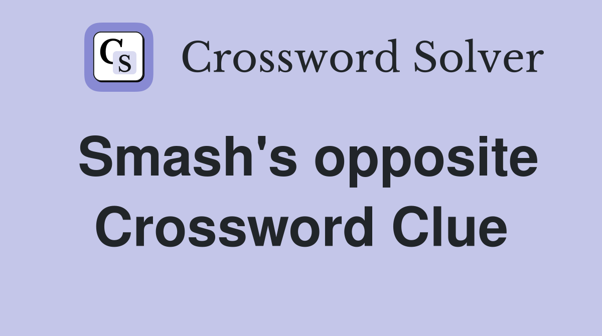 Smash's opposite Crossword Clue