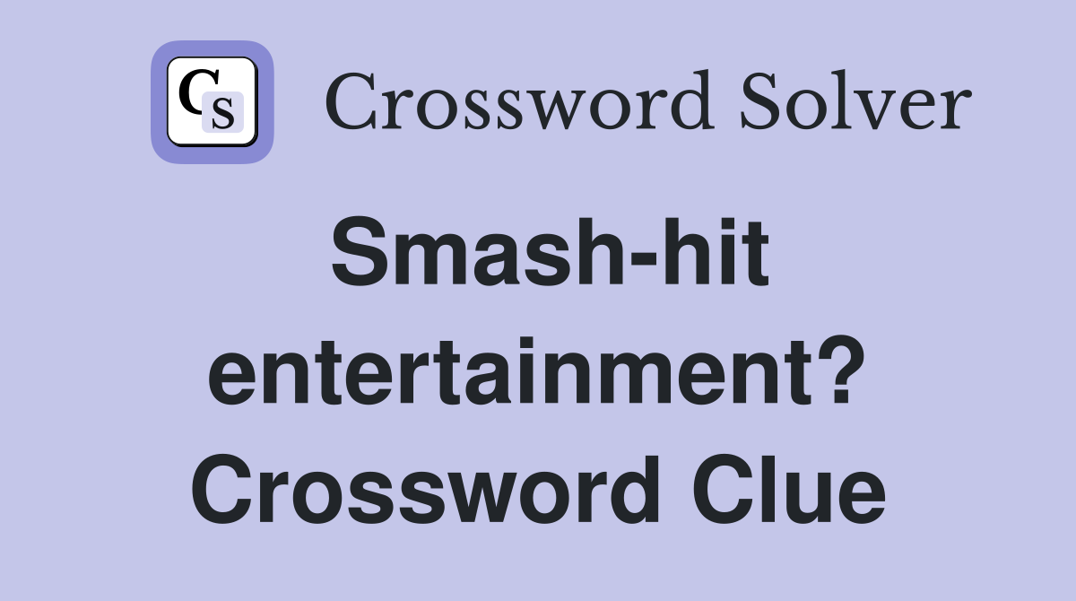 Smash-hit entertainment? Crossword Clue