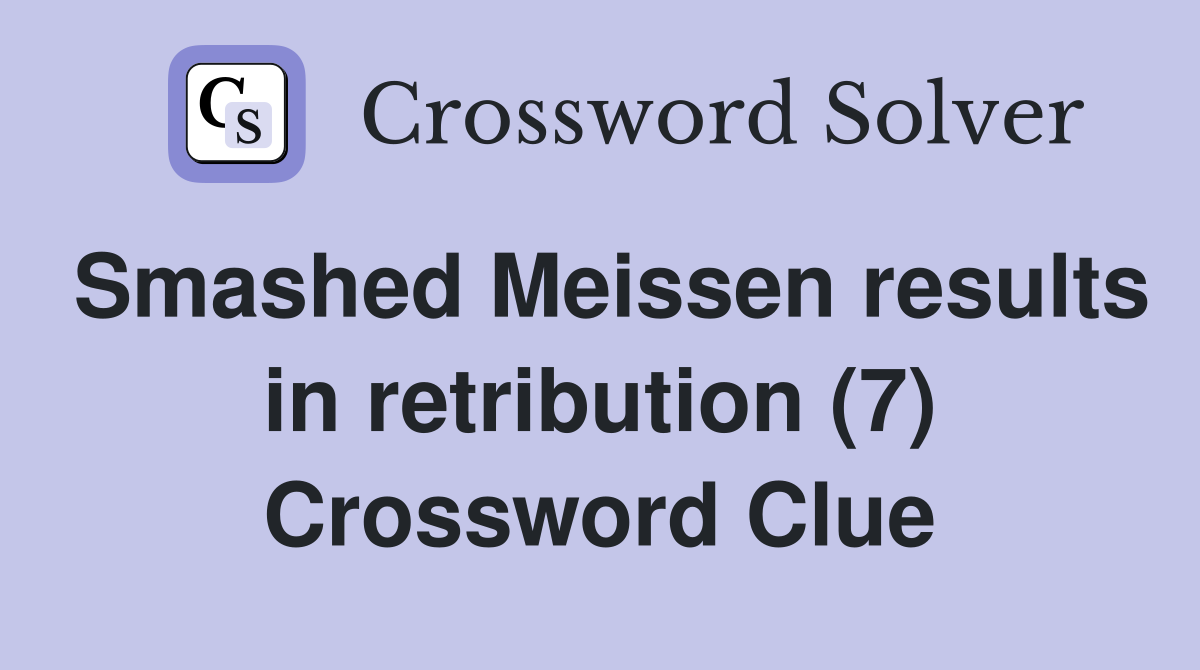 Smashed Meissen results in retribution (7) Crossword Clue