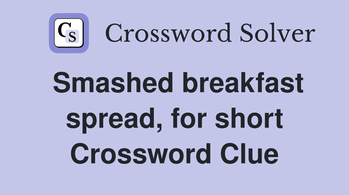 Smashed breakfast spread, for short Crossword Clue