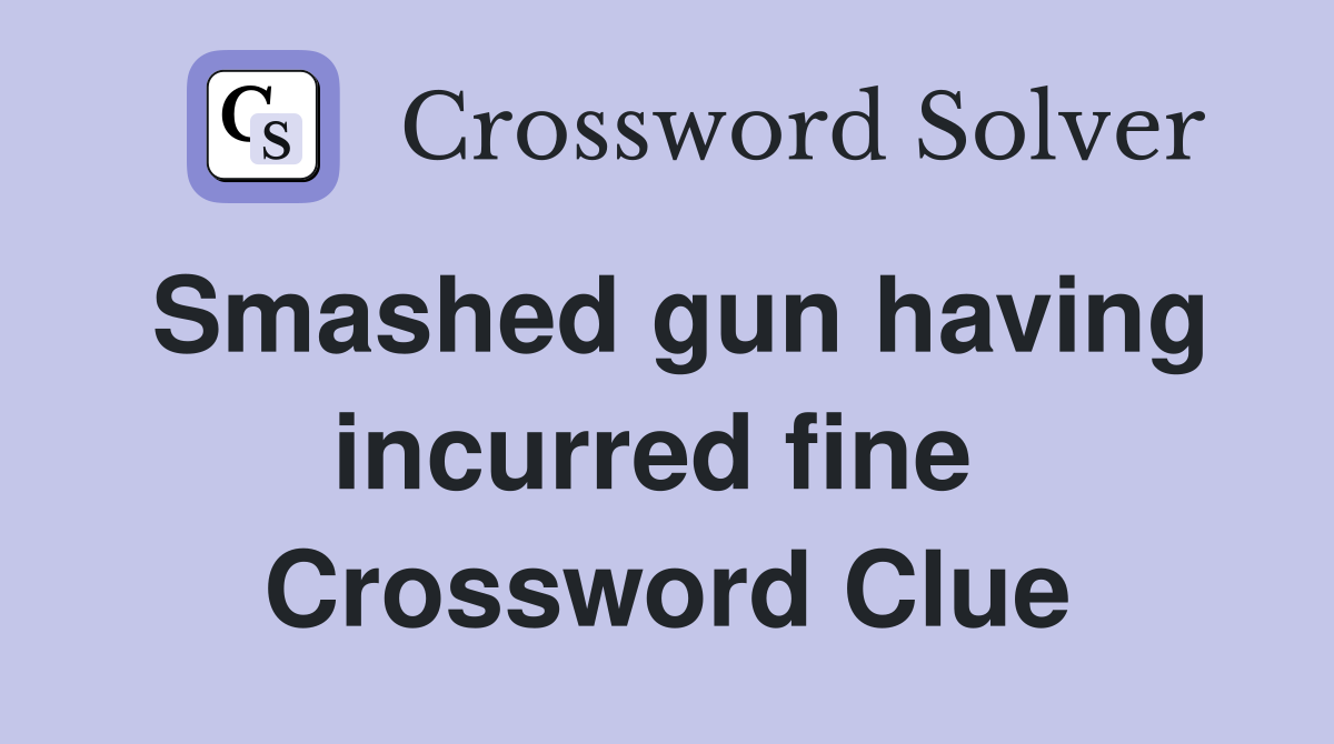 Smashed gun having incurred fine  Crossword Clue