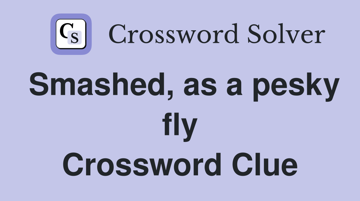 Smashed, as a pesky fly Crossword Clue