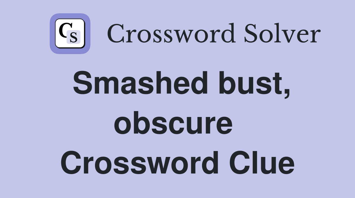 Smashed bust, obscure  Crossword Clue