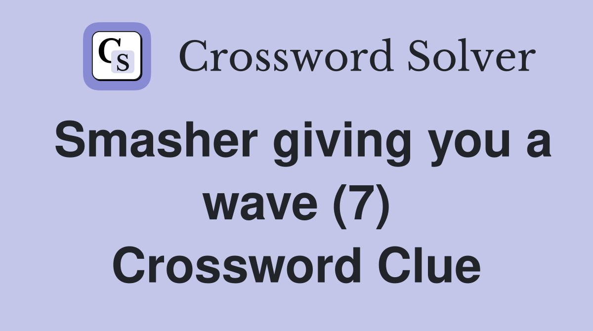Smasher giving you a wave (7) Crossword Clue