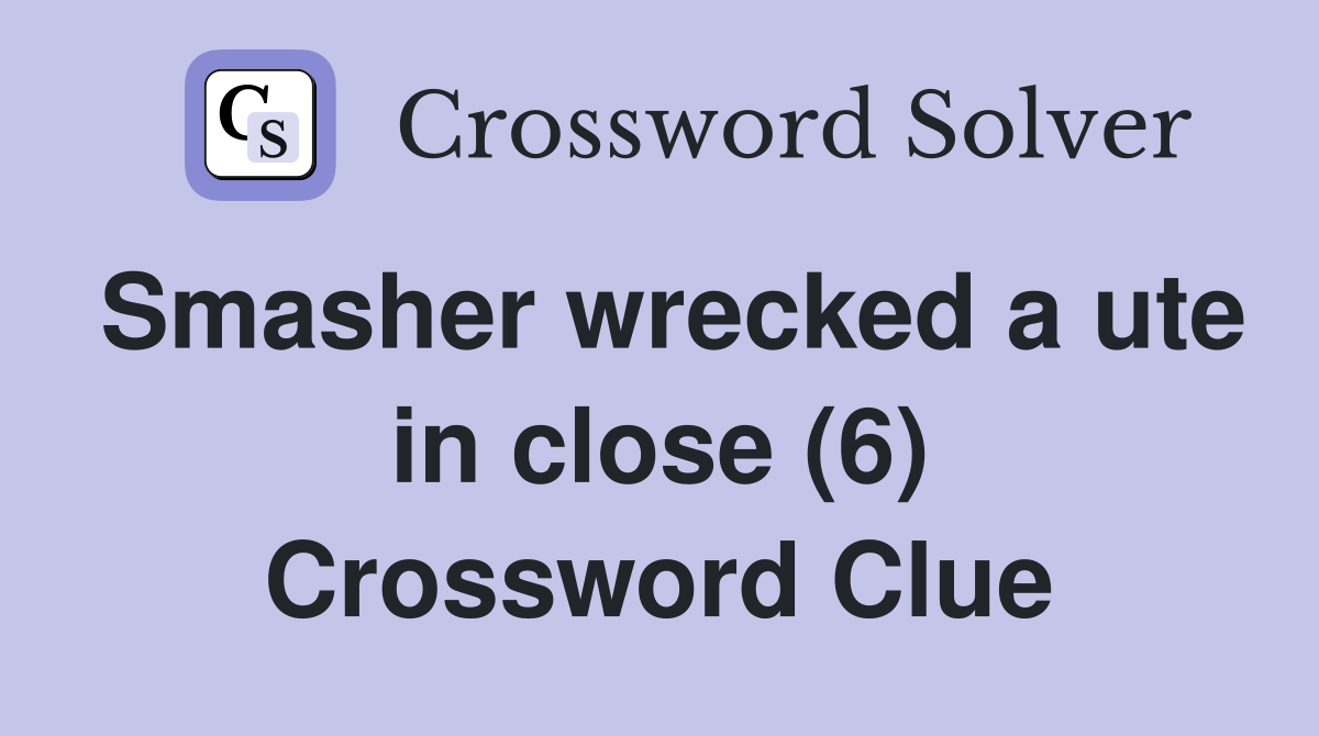 Smasher wrecked a ute in close (6) Crossword Clue