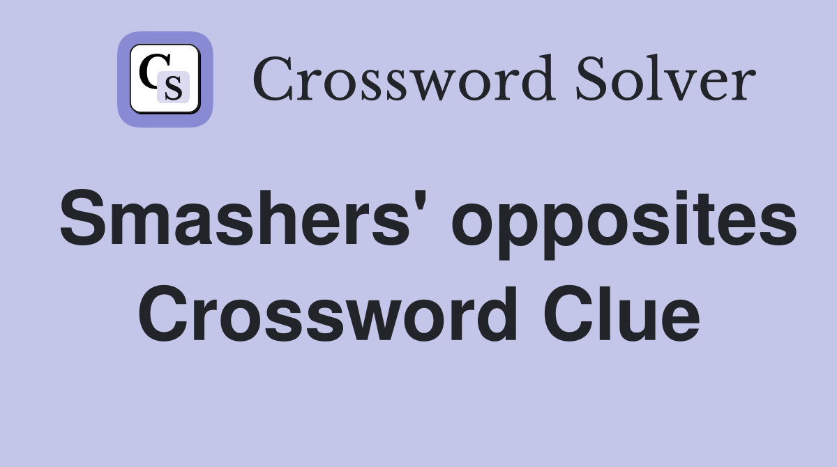 Smashers' opposites Crossword Clue