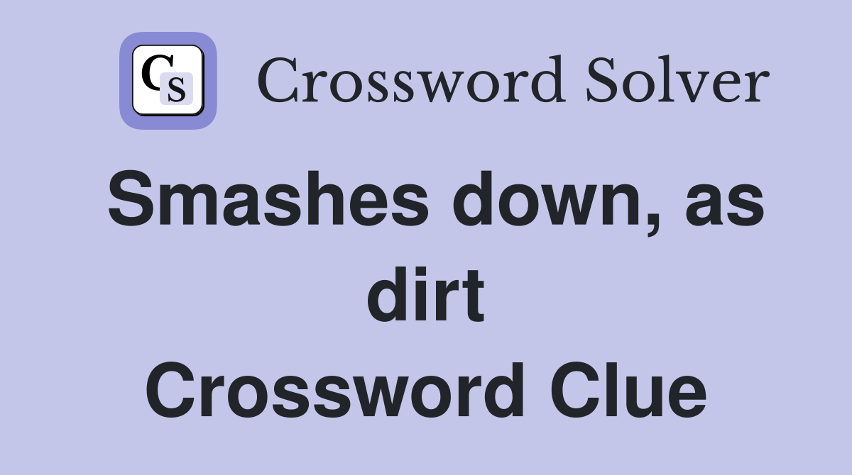 Smashes down, as dirt Crossword Clue