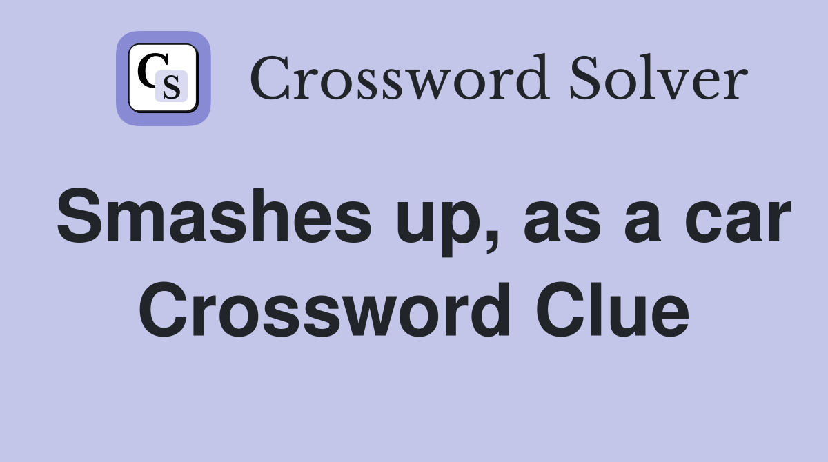Smashes up, as a car Crossword Clue