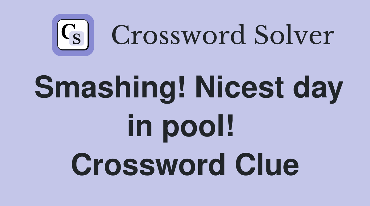 Smashing! Nicest day in pool!  Crossword Clue