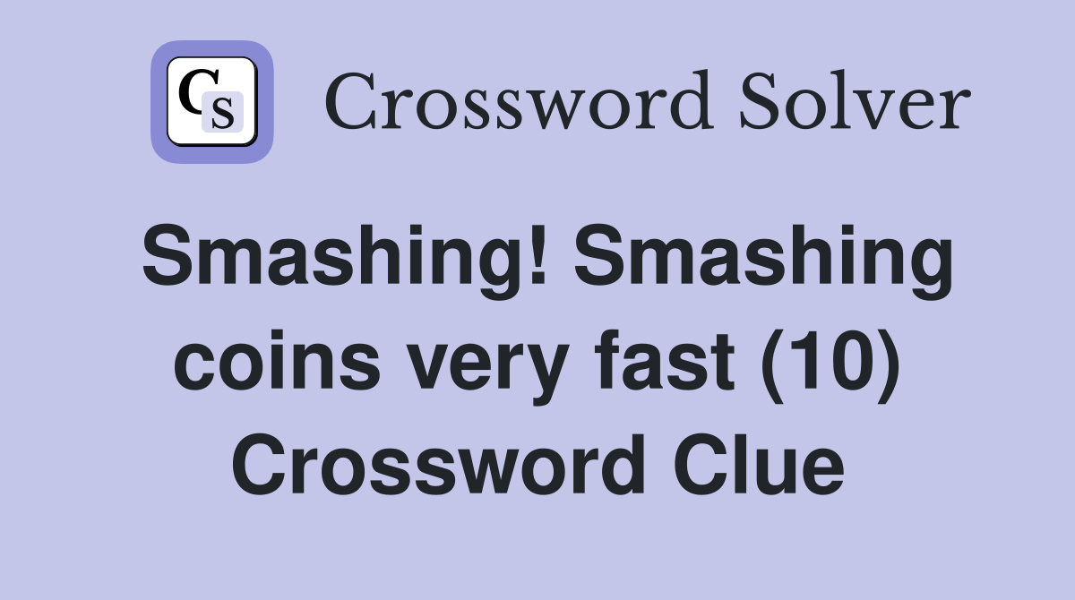 Smashing! Smashing coins very fast (10) Crossword Clue