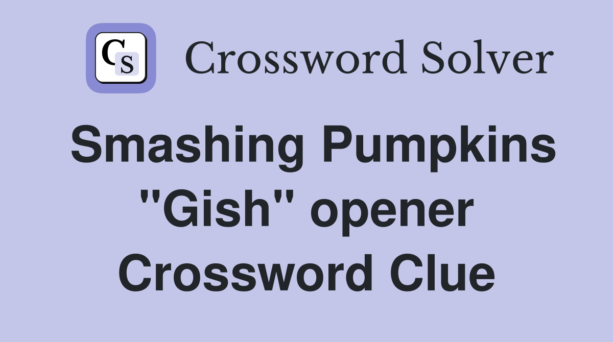 Smashing Pumpkins "Gish" opener Crossword Clue