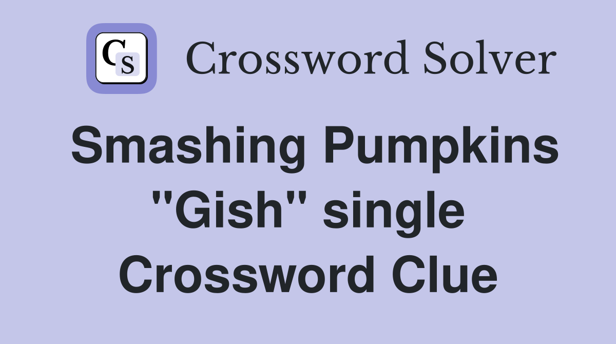 Smashing Pumpkins "Gish" single Crossword Clue