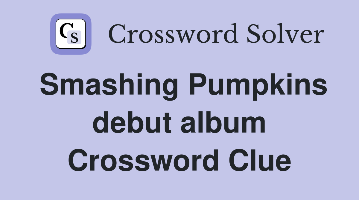 Smashing Pumpkins debut album Crossword Clue